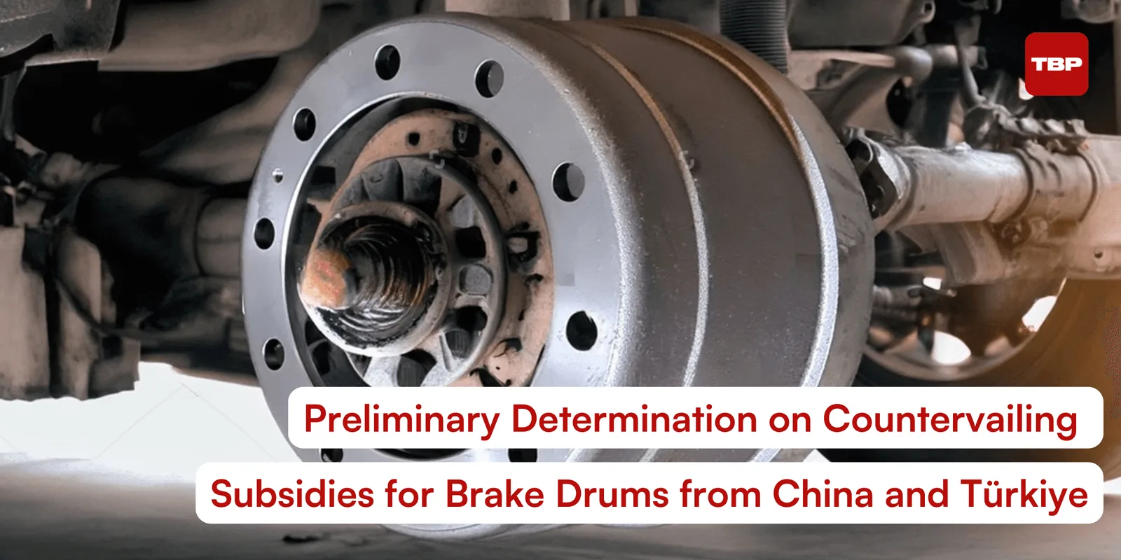 Preliminary Determination on Countervailing Subsidies for Brake Drums from China and Türkiye
