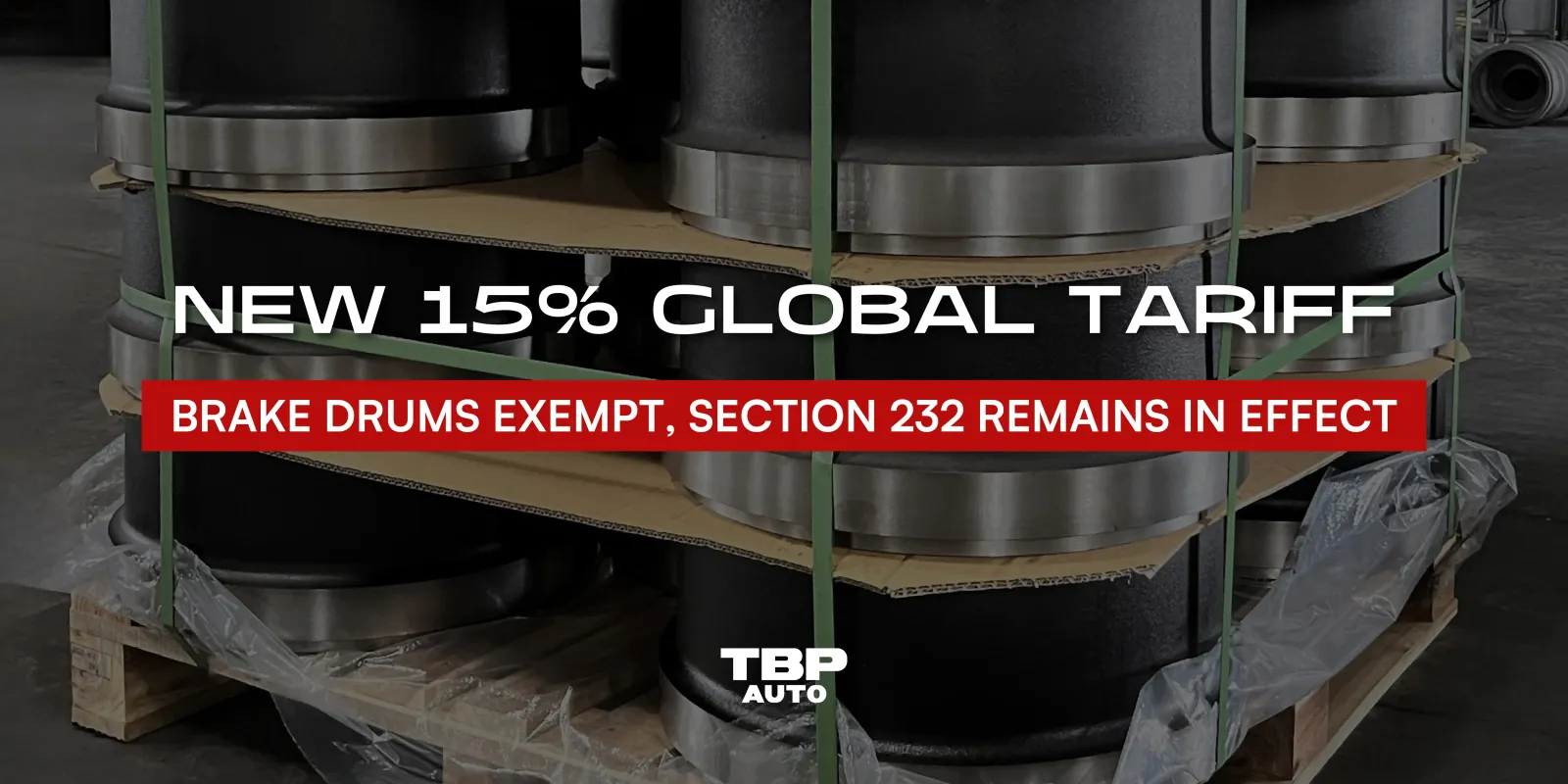 New 15% Global Tariff Signed – Here's What It Means for Heavy-Duty Brake Drum Buyers